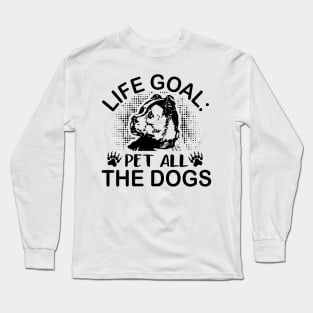 Life goal pet all the dogs Long Sleeve T-Shirt